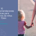 Las 10 recomendaciones fundamentales para padres de niños con TDAH